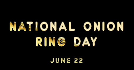 Happy National Onion Ring Day, June 22. Calendar of June Gold Text Effect, design
