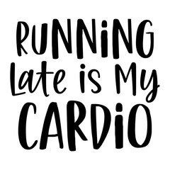 Running Late is My Cardio