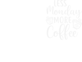 Less Monday More Coffee/coffee design