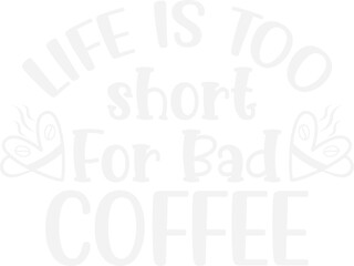 Life is Too Short for Bad Coffee/coffee design