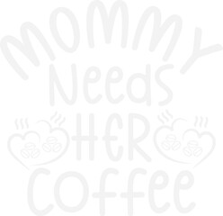 Mommy Needs Her Coffee/coffee design