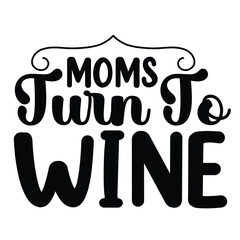 Moms turn to wine Mother's day shirt print template, typography design for mom mommy mama daughter grandma girl women aunt mom life child best mom adorable shirt