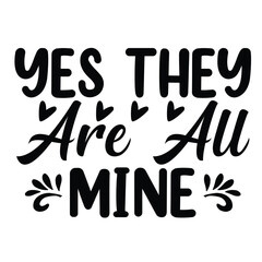 Yes they are all mine Mother's day shirt print template, typography design for mom mommy mama daughter grandma girl women aunt mom life child best mom adorable shirt