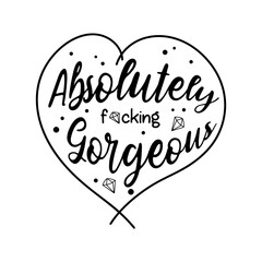 Absolutely fucking gorgeous fashion quote. Funny and cute lettering vector illustration