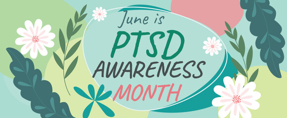 
PTSD Awareness Month. June is Post Traumatic Stress Disorder education month. Vector eps10 poster or banner with flowers