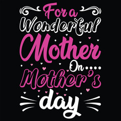 For a wonderful mother on Mother's day shirt print template, typography design for mom mommy mama daughter grandma girl women aunt mom life child best mom adorable shirt