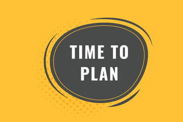 Time to Plan Button. Speech Bubble, Banner Label Time to Plan