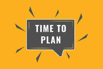 Time to Plan Button. Speech Bubble, Banner Label Time to Plan