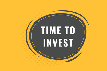 Time to Invest Button. Speech Bubble, Banner Label Time to Invest