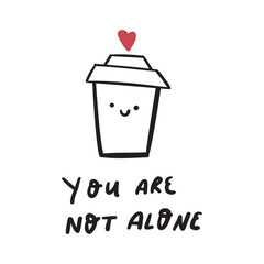 Cute cup of coffee and phrase - you are not alone. Outline vector hand drawn illustration.
