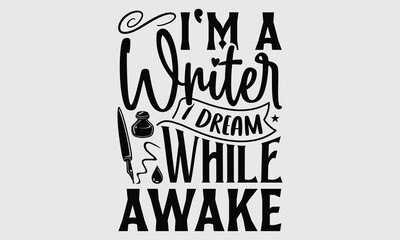 I'm a writer I dream while awake- Writer T-shirt Design, Conceptual handwritten phrase calligraphic design, Inspirational vector typography, svg