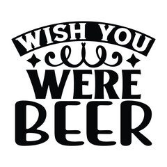 wish you were beer, Wine SVG T shirt Design Template
