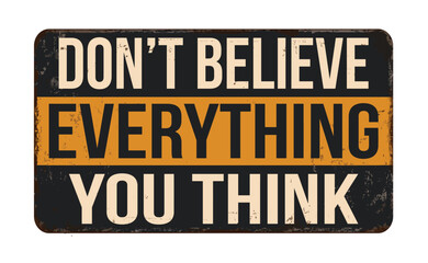 Don't believe everything you think vintage rusty metal sign