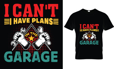 I Can't I Have Plans In The Garage  T-Shirt Design  