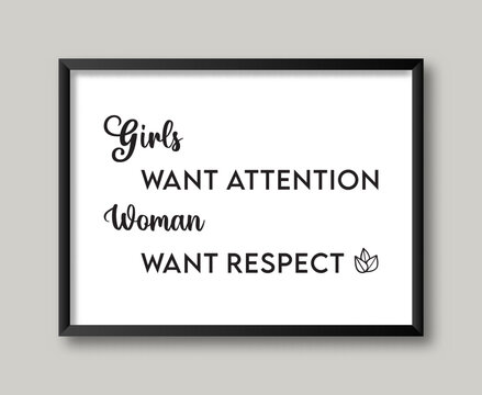 Design Quotes Girls Want Attention Women Want Respect
