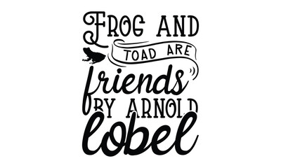 Frog and toad are friends by Arnold lobel- frog SVG, frog t shirt design, Calligraphy graphic design, templet, SVG Files for Cutting Cricut and Silhouette, typography vector eps 10