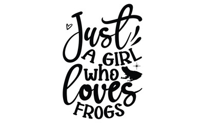 Just a girl who loves frogs- frog SVG, frog t shirt design, Calligraphy graphic design, templet, SVG Files for Cutting Cricut and Silhouette, typography vector eps 10