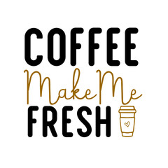 COFFEE MAKE ME FRESH, BEST SVG FOR COFFEE