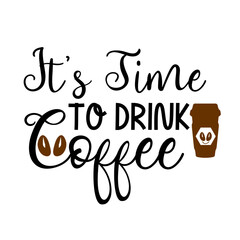 IT'S TIME TO DRINK COFFEE, COFFEE SVG  BUNDLE 