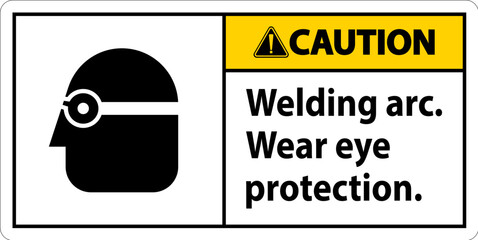 Caution Welding Arc Wear Eye Protection Sign