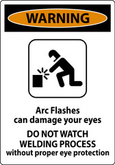 Warning First Sign Arc Flashes Can Damage Your Eyes. Do Not Watch Welding Process Without Proper Eye Protection