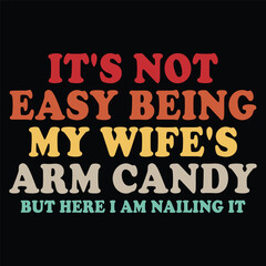 It's Not Easy Being My Wife's Arm Candy but Here I Am Nailing It t-shirt design.