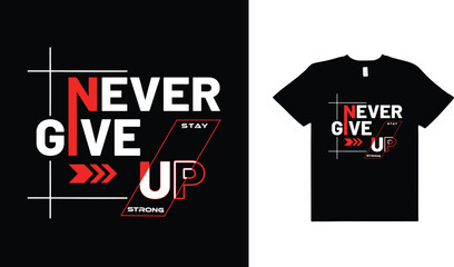 NEVER GIVE UP,STAY STRONG,TYPOGRAPHY T-SHIRT GRAPHIC DESIGN,VECTOR ILLUSTRATION.
