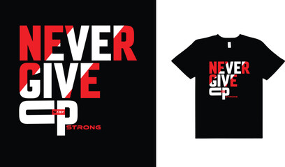 NEVER GIVE UP,STAY STRONG,TYPOGRAPHY T-SHIRT GRAPHIC DESIGN,VECTOR ILLUSTRATION.
