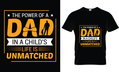 Happy Father's Day motivational Funny quotes typography Gift Dad t-shirt design and 100% vector graphic template EPS File, the power of a dad in a child's life is unmatched.