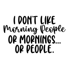 I Don't Like Morning People  Or Mornings Or People svg