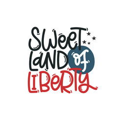 Vector handdrawn illustration. Lettering phrases Sweet land of liberty. Idea for poster, postcard.  A greeting card for America's Independence Day.