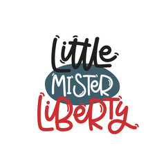 Vector handdrawn illustration. Lettering phrases Little mister liberty. Idea for poster, postcard.  A greeting card for America's Independence Day.