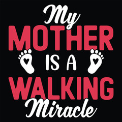 My mother is a walking miracle Happy mother's day shirt print template, Typography design for mom, mother's day, wife, women, girl, lady, boss day, birthday 