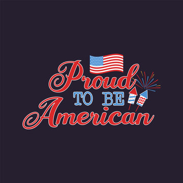 4th of July typography design with quote - proud to be American and flag. US Independence Day clipart. Fourth of July calligraphy, lettering composition. Vector emblem for t-shirt