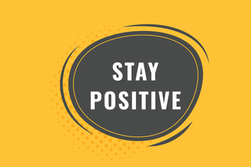Stay Positive Button. Speech Bubble, Banner Label Stay Positive