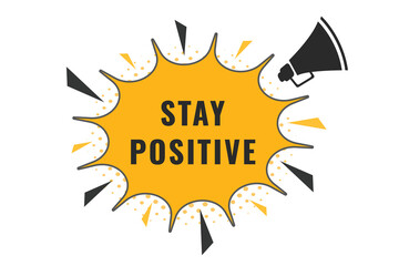 Stay Positive Button. Speech Bubble, Banner Label Stay Positive