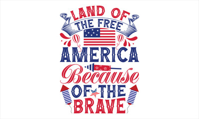 Land Of The Free America Because Of The Brave - Fourth Of July SVG Design, Hand drawn vintage illustration with lettering and decoration elements, prints for posters, banners, notebook covers with whi