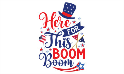 Obraz premium Here For This Boom Boom - Fourth Of July SVG Design, Hand lettering inspirational quotes isolated on white background, used for prints on bags, poster, banner, flyer and mug, pillows.