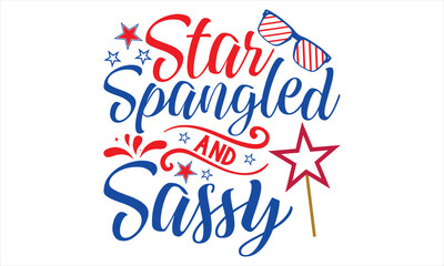 Star Spangled And Sassy - Fourth Of July SVG Design, Hand lettering inspirational quotes isolated on white background, used for prints on bags, poster, banner, flyer and mug, pillows.