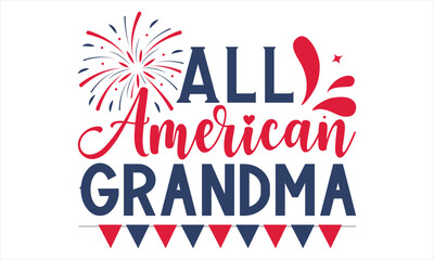 All  American Grandma - Fourth Of July T Shirt Design, Hand drawn lettering phrase, Cutting Cricut and Silhouette, card, Typography Vector illustration for poster, banner, flyer and mug.