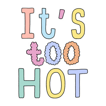 it's too hot