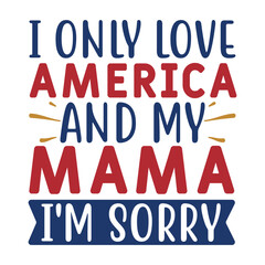 I only love America and my mama I'm sorry