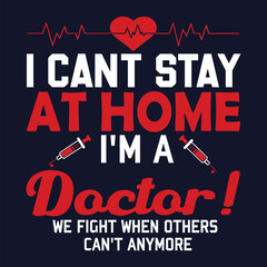 I Can't Stay At Home I'M A Doctor we Fight When Others Can't Anymore T-Shirt Design