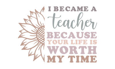 I became a teacher because your life is worth my time Retro SVG Design.