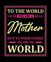 To the world you are a mother but to your family you are the world v5 t shirt design