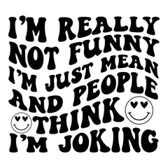 I'm really not funny I'm just mean and people think I'm joking Retro SVG