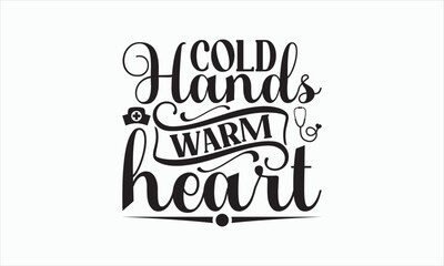 Cold Hands Warm Heart - Nurse Svg Design, Hand drawn lettering phrases, templet, Calligraphy graphic, Illustration for prints on t-shirts, bags, banner, mug, posters and cards, EPS Files for Cutting.