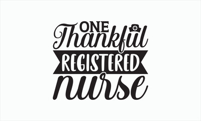 One Thankful Registered Nurse - Nurse Svg T-shirt Design, Hand lettering inspirational quotes isolated on white background, Cutting Cricut and Silhouette, Used for prints on bags, poster, banner.