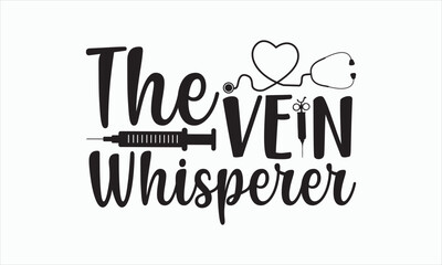 The Vein Whisperer - Nurse Svg Design, Hand drawn lettering phrases, templet, Calligraphy graphic, Illustration for prints on t-shirts, bags, banner, mug, posters and cards, EPS Files for Cutting.