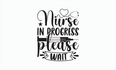 Obraz premium Nurse In Progress Please Wait - Nurse Svg Design, Hand drawn lettering phrase isolated on white background, Calligraphy t shirt, Used for prints on bags, poster, banner, flyer and mug, Vector EPS.